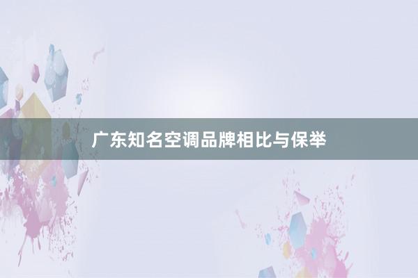 广东知名空调品牌相比与保举